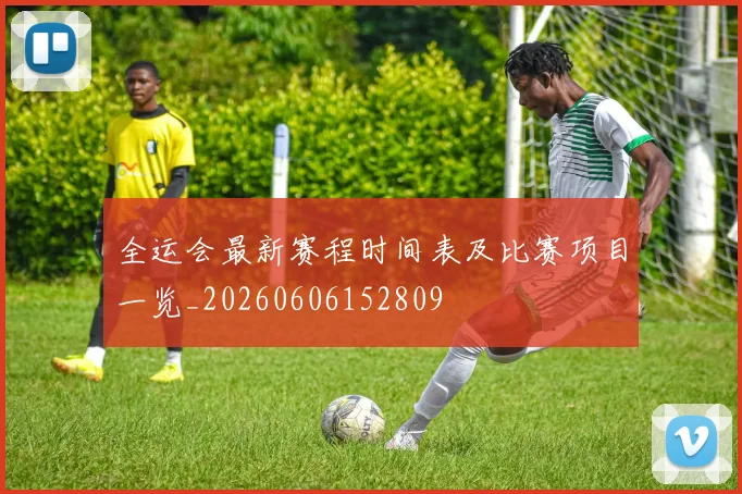 全运会最新赛程时间表及比赛项目一览_20260606152809