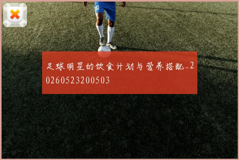 足球明星的饮食计划与营养搭配_20260523200503